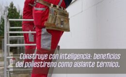 Construye con inteligencia: beneficios del poliestireno como aislamiento térmico.